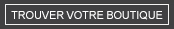 TROUVER UNE BOUTIQUE