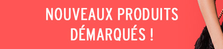 NOUVEAUX PRODUITS DÉMARQUÉS