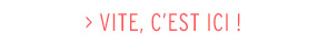 > VITE, C EST ICI !