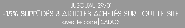 Jusqu au 29/01 : -15% SUPP DÈS 3 ARTICLES ACHETÉS SUR TOUT LE SITE avec le code CADO3