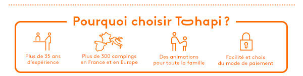 Pourquoi choisir Tohapi ? Plus de 35 ans d'expérience - Plus de 300 campings en France et en Europe - Des animations pour toute la famille - Facilité et choix du mode de  paiement